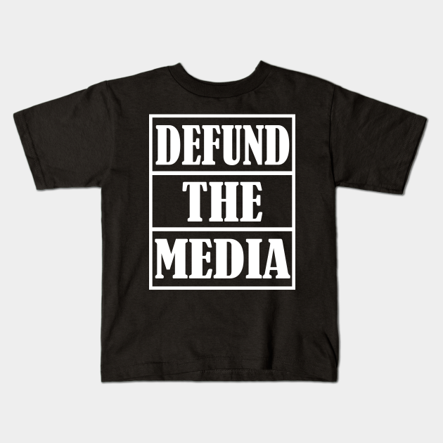defund the media - Defund The Media - Kids T-Shirt | TeePublic